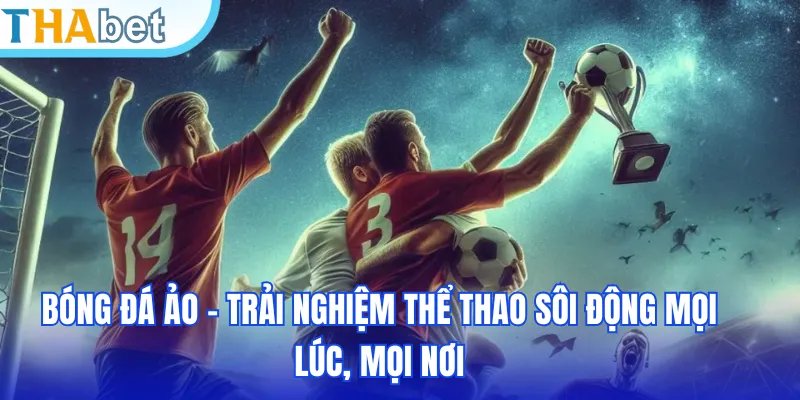 Bóng Đá Ảo – Trải Nghiệm Thể Thao Sôi Động Mọi Lúc, Mọi Nơi