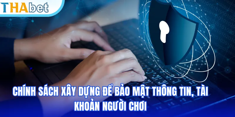 Chính sách bảo mật được xây dựng để bảo mật thông tin, tài khoản game người chơi