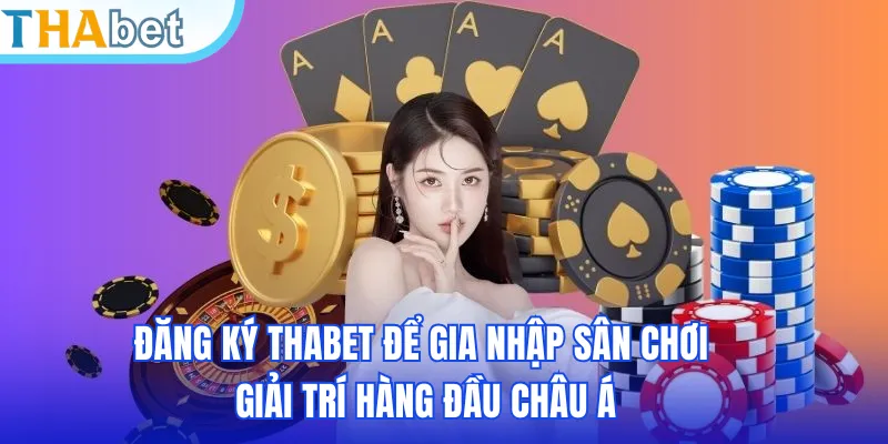 Đăng ký THABET Để Gia Nhập Sân Chơi Giải Trí Hàng Đầu Châu Á