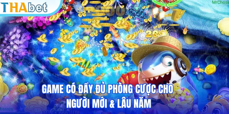 Game có đầy đủ phòng cược cho người mới & lâu năm