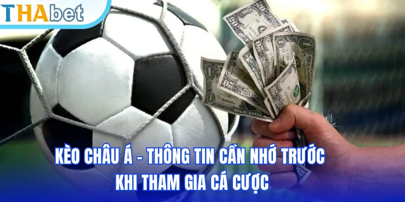 Kèo Châu Á - Thông Tin Cần Nhớ Trước Khi Tham Gia Cá Cược