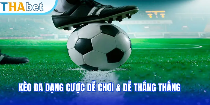 Kèo đa dạng cược dễ chơi & dễ thắng thắng
