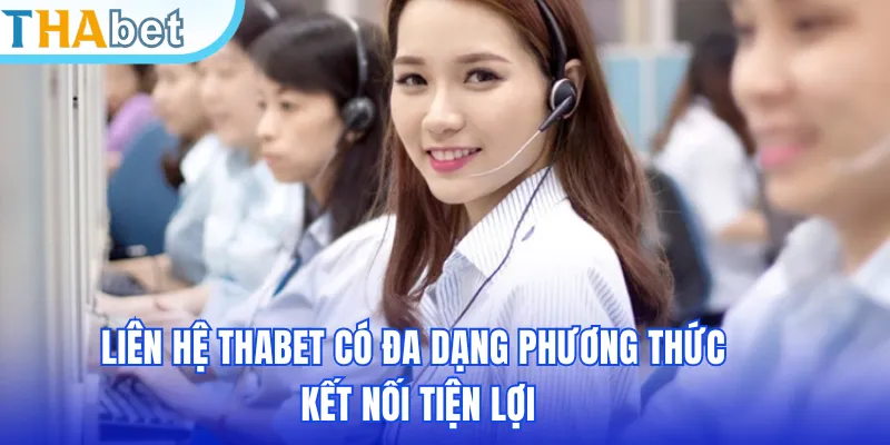 Liên hệ THABET có đa dạng phương thức kết nối tiện lợi