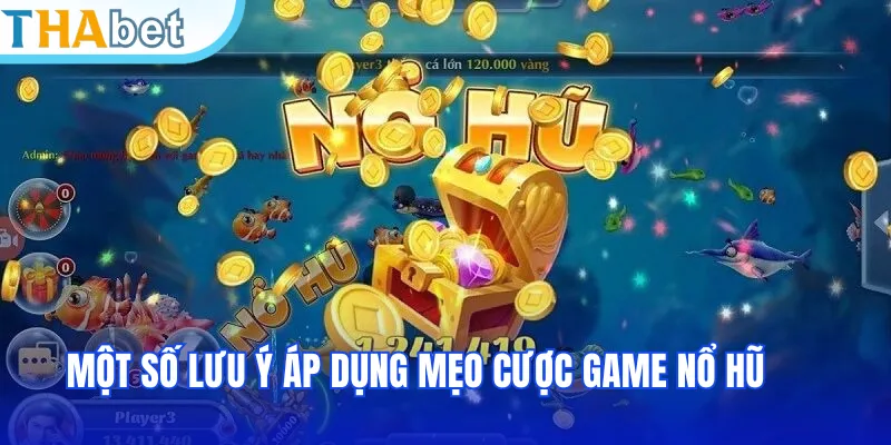 Một số lưu ý áp dụng mẹo cược game nổ hũ