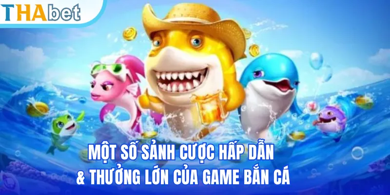 Một số sảnh cược hấp dẫn & thưởng lớn của game bắn cá