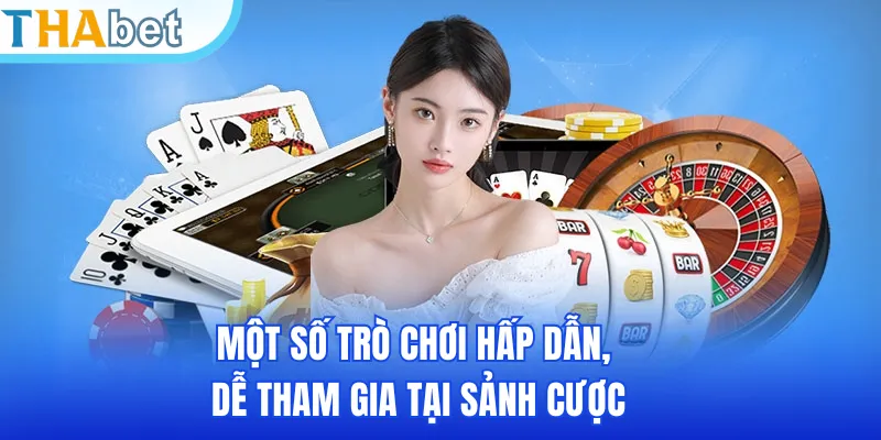 Một số trò chơi hấp dẫn & dễ tham gia tại sảnh cược