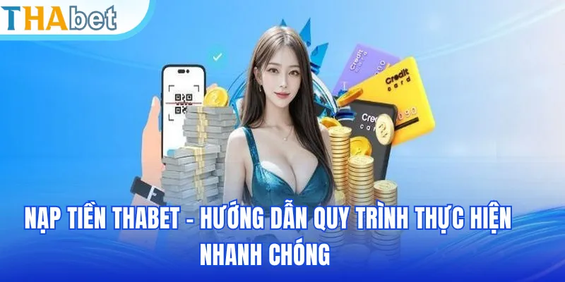 Nạp Tiền THABET - Hướng Dẫn Quy Trình Thực Hiện Nhanh Chóng