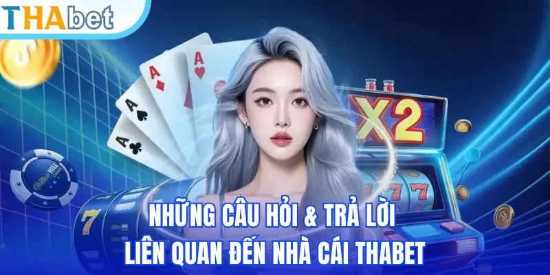 Những câu hỏi & trả lời liên quan đến nhà cái THABET