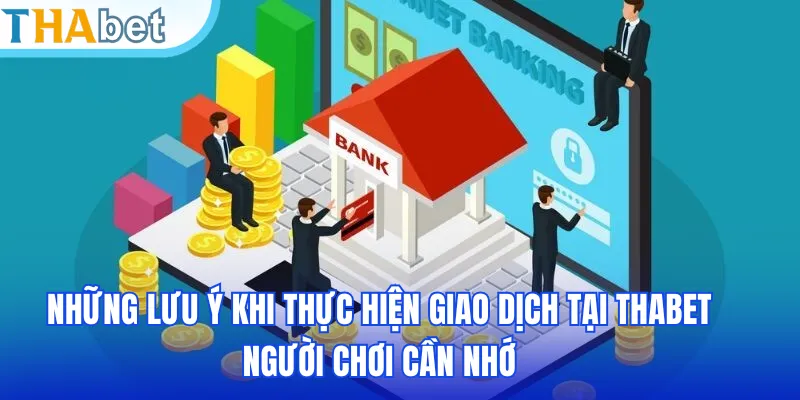 Những lưu ý khi thực hiện giao dịch tại THABET người chơi cần nhớ