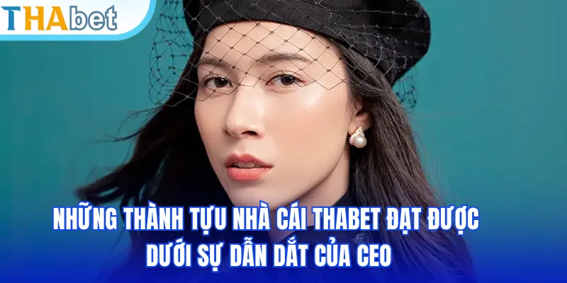 Những thành tựu nhà cái THABET đạt được dưới sự dẫn dắt của Ceo