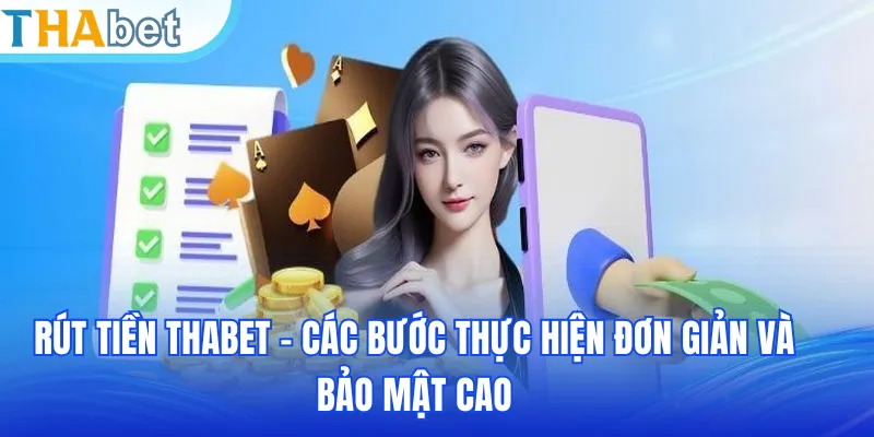 Rút Tiền THABET - Các Bước Thực Hiện Đơn Giản Và Bảo Mật Cao