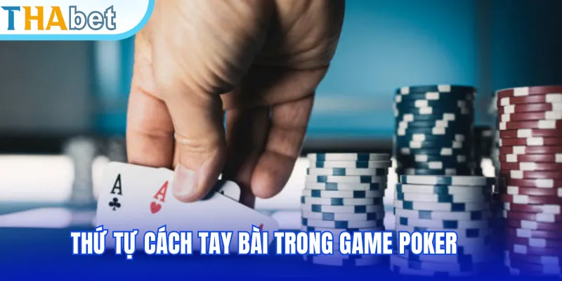 Thứ tự cách tay bài trong game Poker
