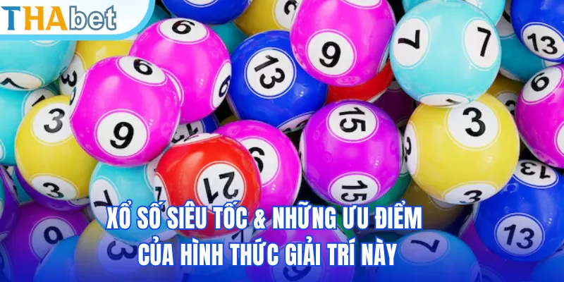 Xổ số siêu tốc & những ưu điểm của hình thức giải trí này